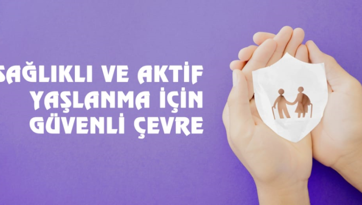 “Güvenli Yaşa, Sağlıklı Yaşlan”