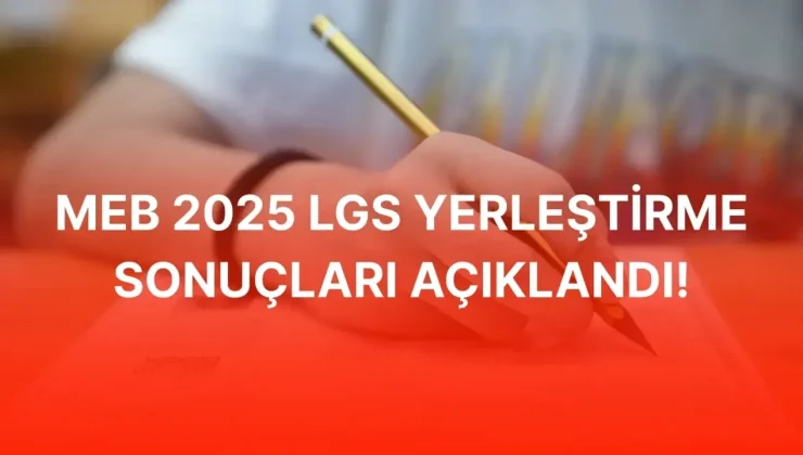 2025 LGS Yerleştirme Sonuçları Açıklandı.