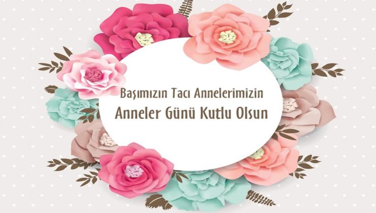 Başta Şehit Anneleri Olmak Üzere Tüm Kadınların Anneler Günü Kutlu Olsun