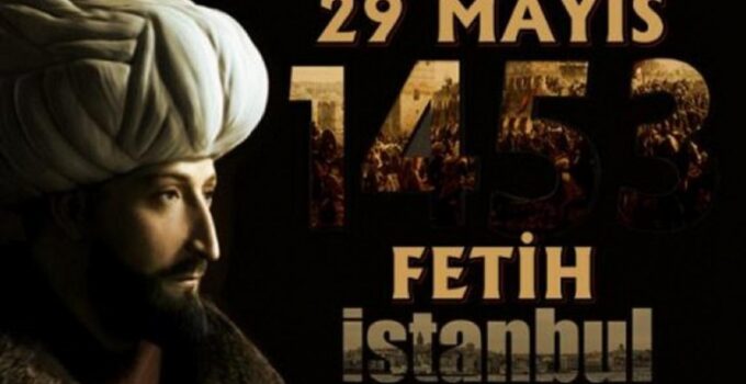 29 Mayıs 1453 İstanbul’un Fethi.